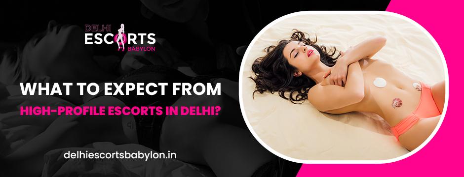 High-Profile Escorts in Delhi | Premium Escort Services