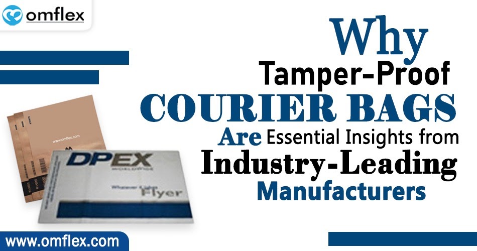 Why Tamper-Proof Courier Bags are Essential: Insights from Industry-Leading Manufacturers