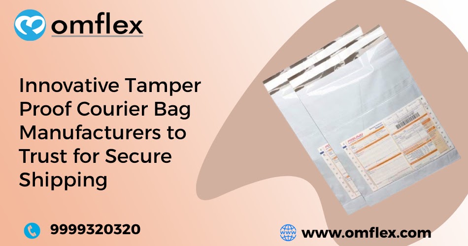 Innovative Tamper Proof Courier Bag Manufacturers to Trust for Secure Shipping