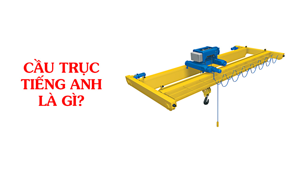 Cầu Trục Tiếng Anh Là Gì? Tên Tiếng Anh Các Loại Cầu Trục