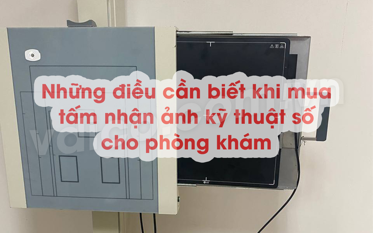 Những điều cần biết khi mua tấm nhận ảnh kỹ thuật số cho phòng khám