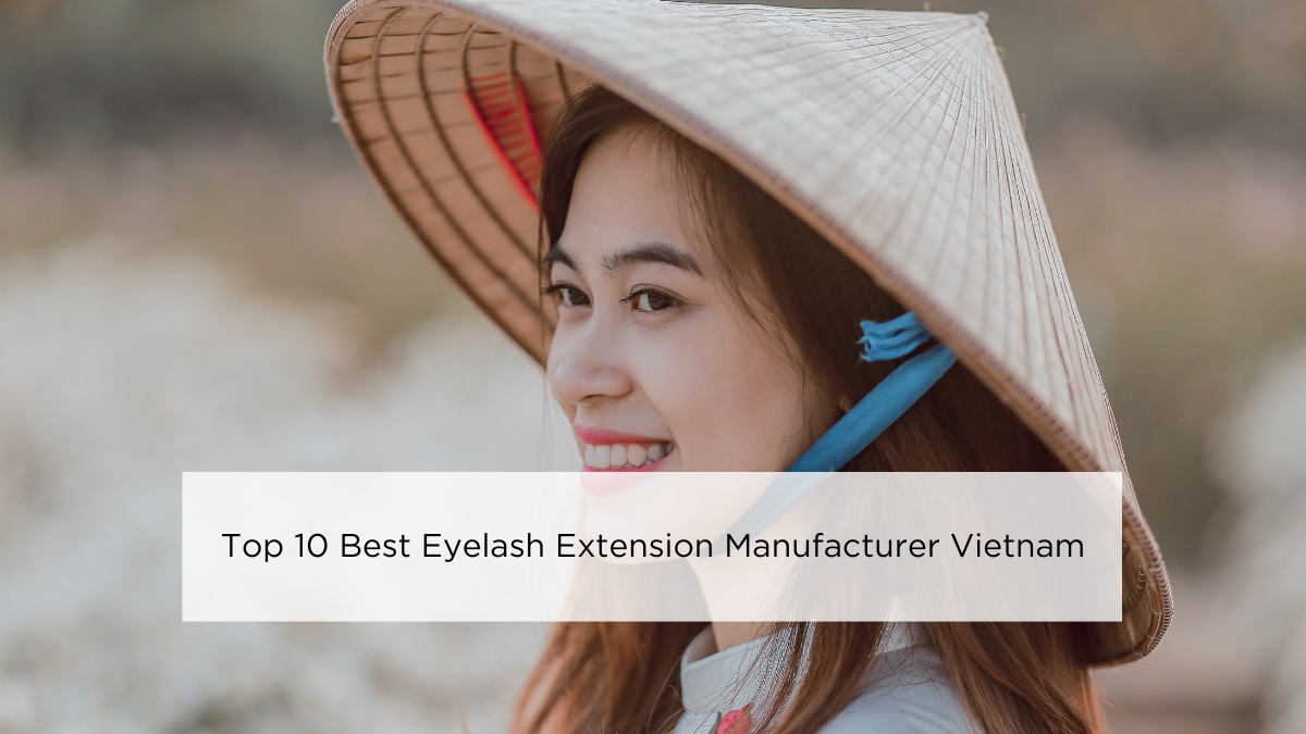 Top 10 Best Eyelash Extension Manufacturer Vietnam In 2024