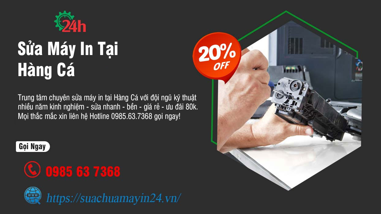 Sửa Máy In Tại Hàng Cá - Sửa Nhanh - Bền - Ưu Đãi 20%