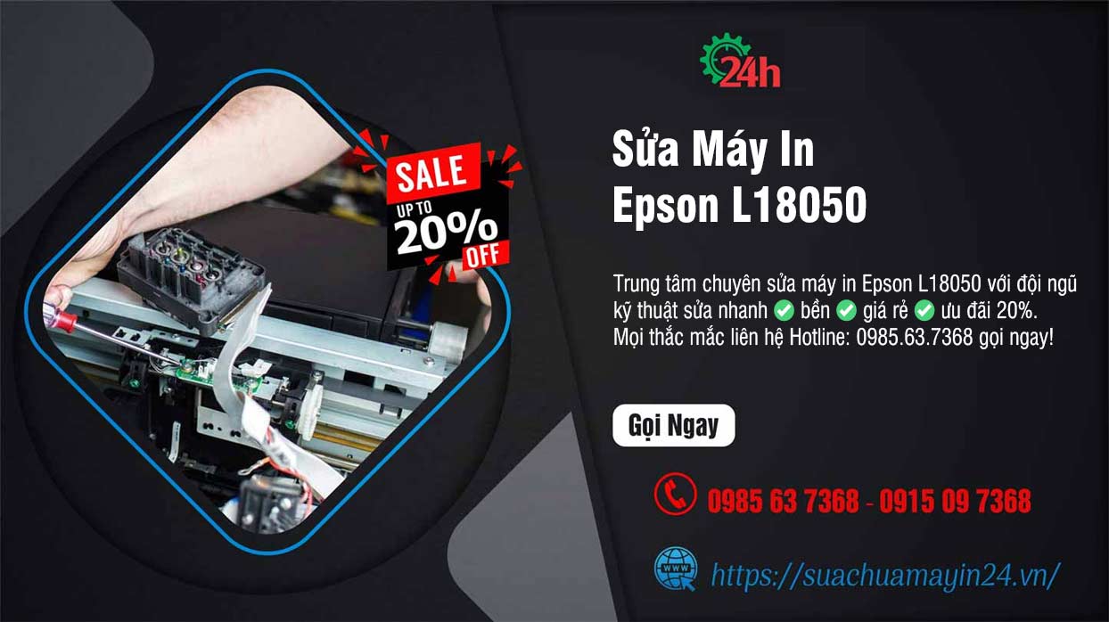 Sửa Máy In Epson L18050 - Sửa Nhanh - Bền - Ưu Đãi 20%