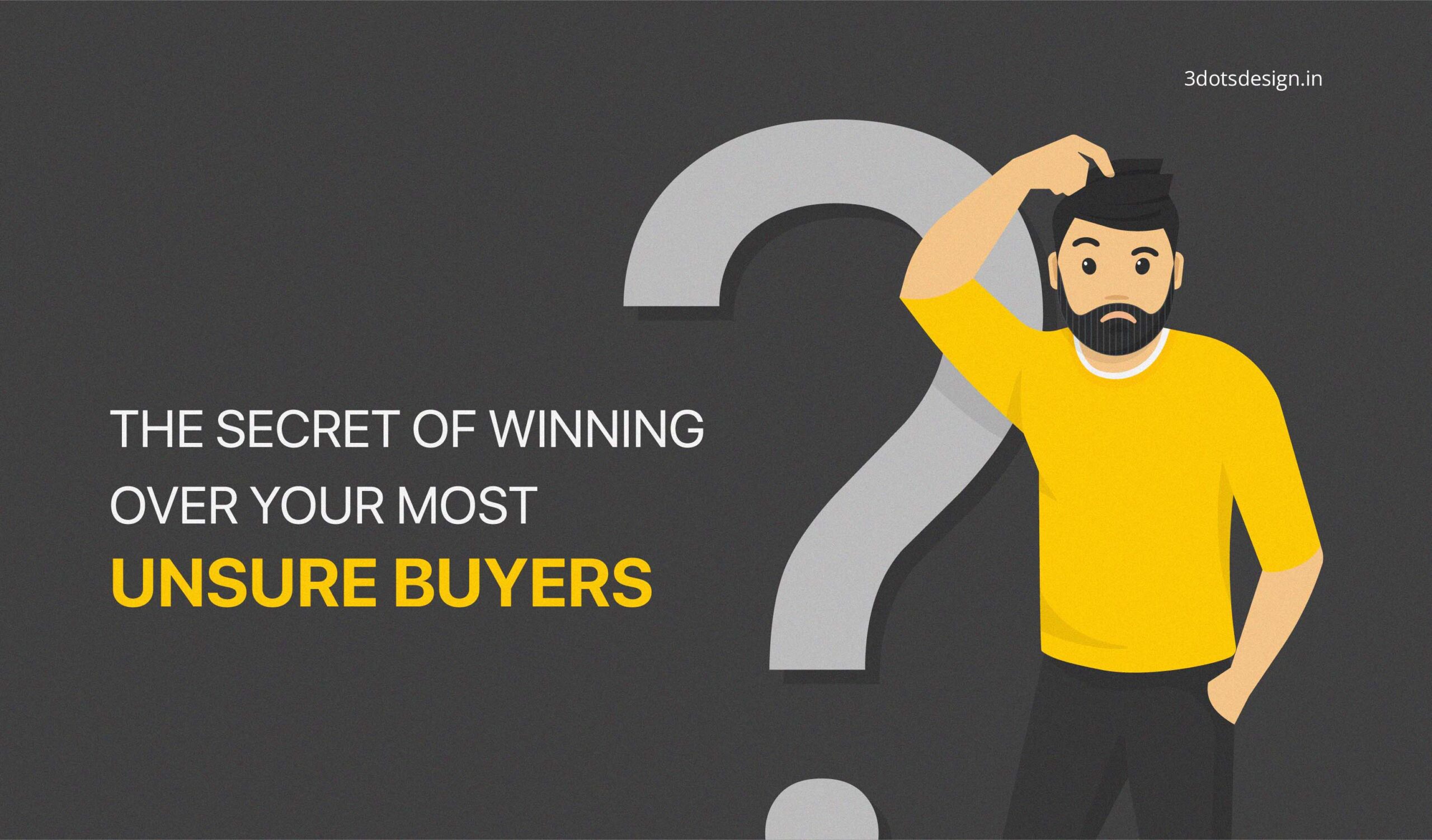 The Secret Of Winning Over Your Most Unsure Buyers - 3 Dots Design Pvt. Ltd. | Blog