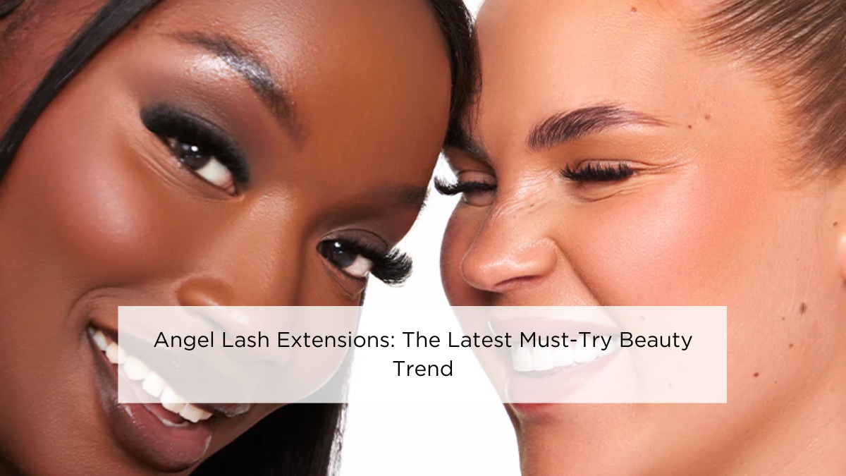 Angel Lash Extensions: The Latest Must-Try Beauty Trend