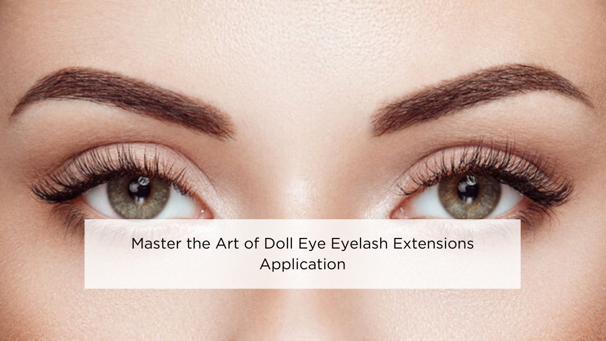 Master the Art of Doll Eye Eyelash Extensions Application