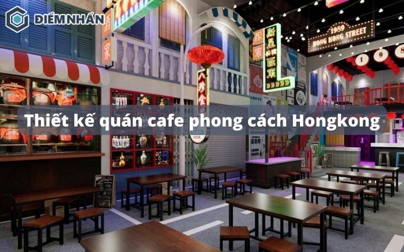 Top 15+ mẫu thiết kế quán cafe phong cách HongKong cực chất