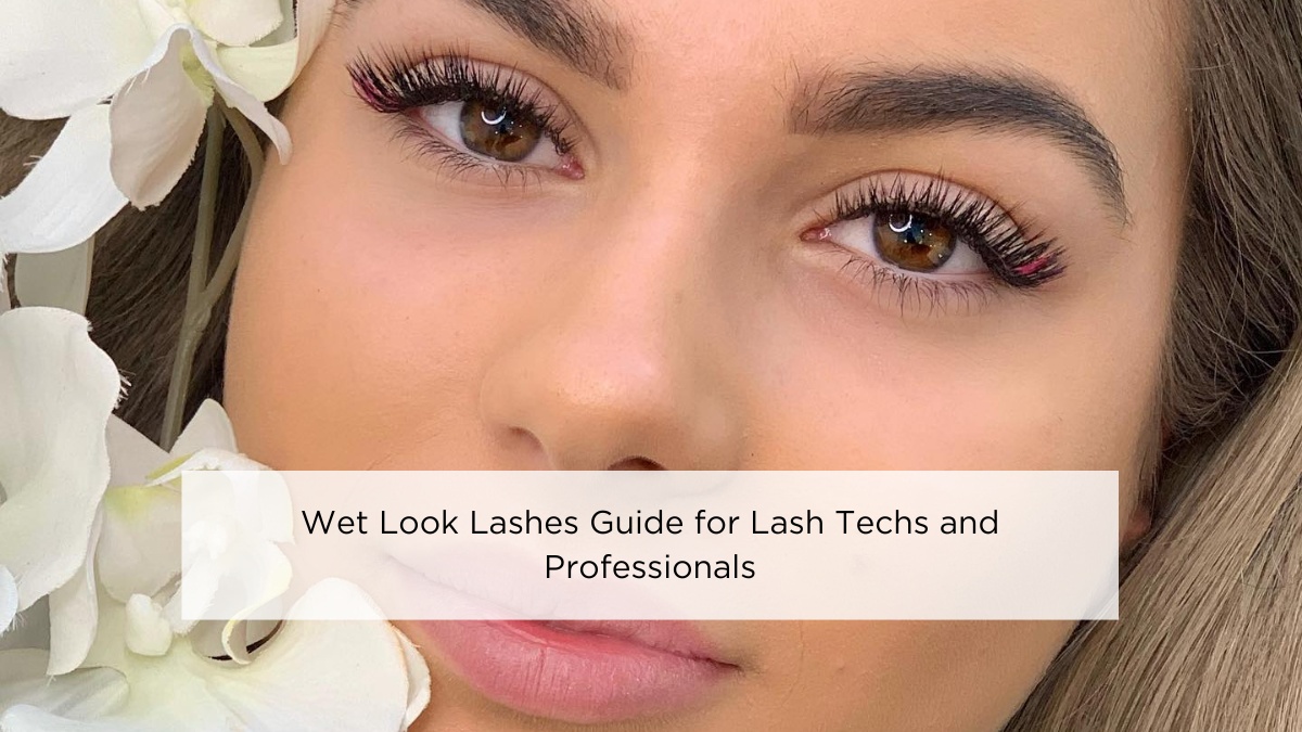 Wet Look Lashes Guide for Lash Techs and Professionals