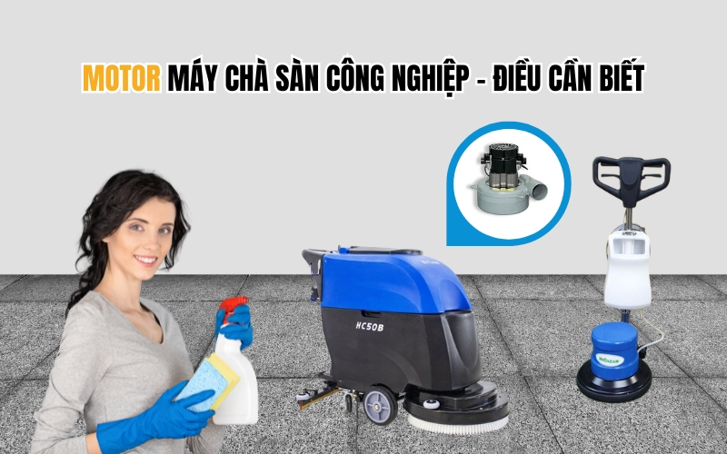 Motor Máy Chà Sàn Công Nghiệp – Điều Cần Biết