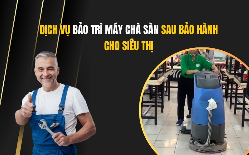 Kiểm tra và bảo trì máy chà sàn liên hợp tận nơi cho Siêu...