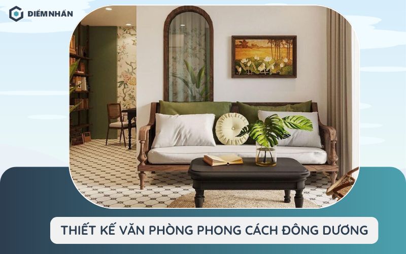 Mẫu thiết kế văn phòng phong cách Đông Dương xu hướng mới 2024