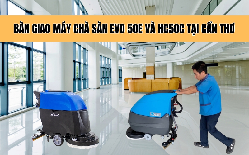 Bàn giao máy chà sàn EVO 50E và HC50C tại Cần Thơ