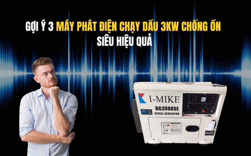 Gợi Ý 3 Máy Phát Điện Chạy Dầu 3kw Chống Ồn Siêu Hiệu...