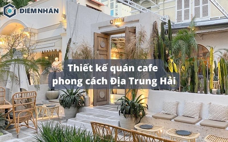 20+ Mẫu thiết kế quán cafe phong cách Địa Trung Hải hút khách