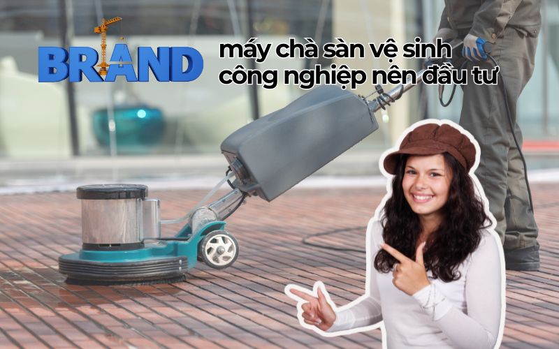 Thương hiệu máy chà sàn vệ sinh công nghiệp nên đầu tư