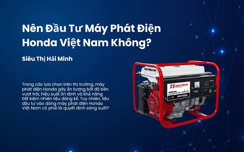 Nên Đầu Tư Máy Phát Điện Honda Việt Nam Không?