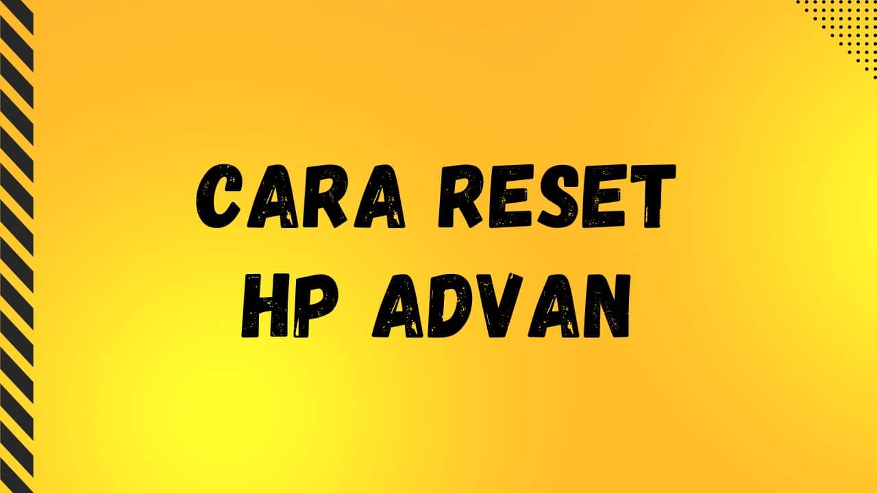 3 Cara Reset HP Advan yang Lupa Password Ke Setelan Pabrik