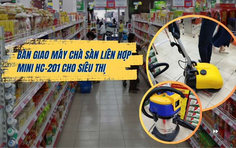 Bàn Giao Máy Chà Sàn Liên Hợp Mini HC-201 Cho Siêu Thị