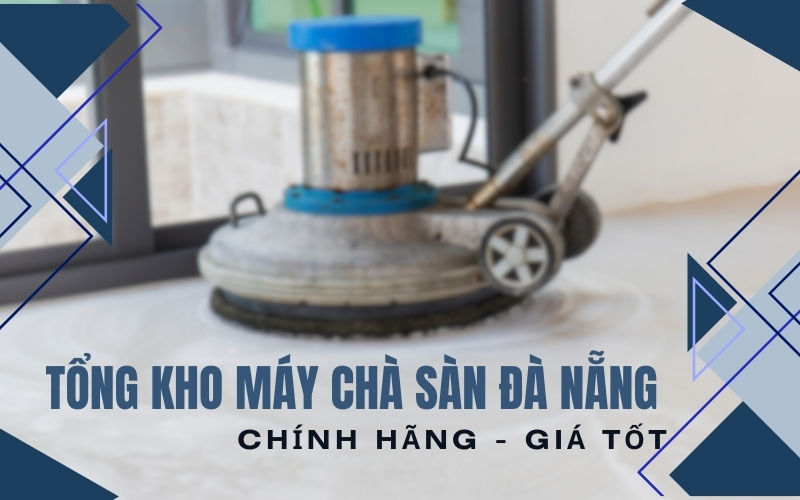 Tổng Kho Máy Chà Sàn Đà Nẵng Chính Hãng - Giá Tốt