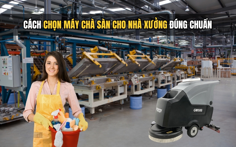 Cách Chọn Máy Chà Sàn Cho Nhà Xưởng Đúng Chuẩn