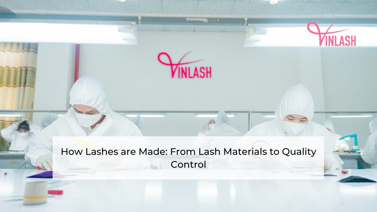 How Lashes are Made: From Lash Materials to Quality Control