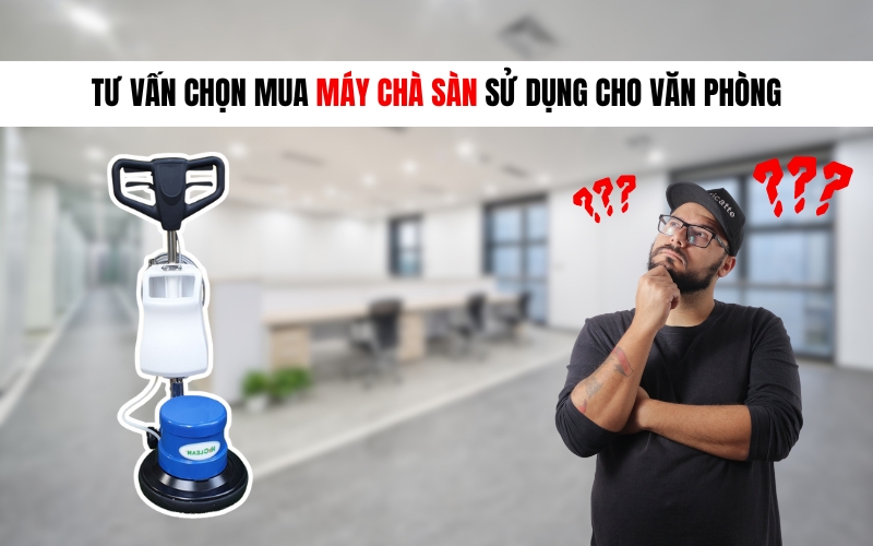 Tư vấn chọn mua máy chà sàn sử dụng cho văn phòng