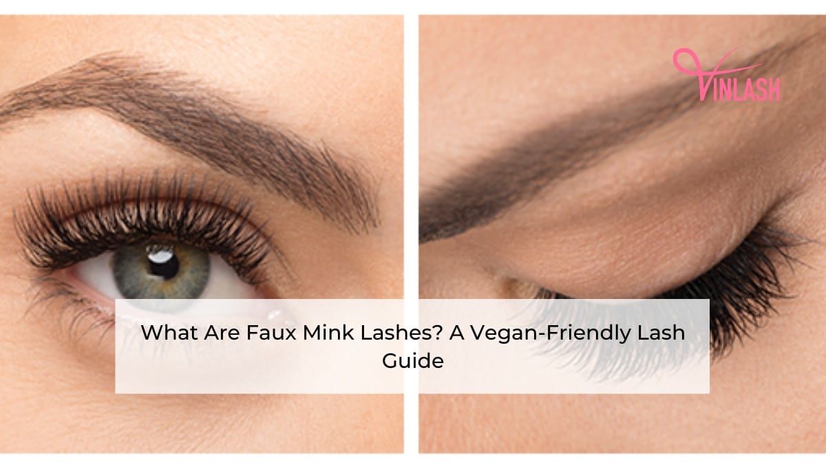 What Are Faux Mink Lashes? A Vegan-Friendly Lash Guide