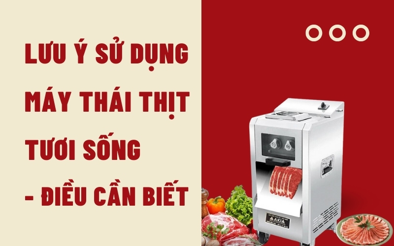 Lưu Ý Sử Dụng Máy Thái Thịt Tươi Sống - Điều Cần Biết