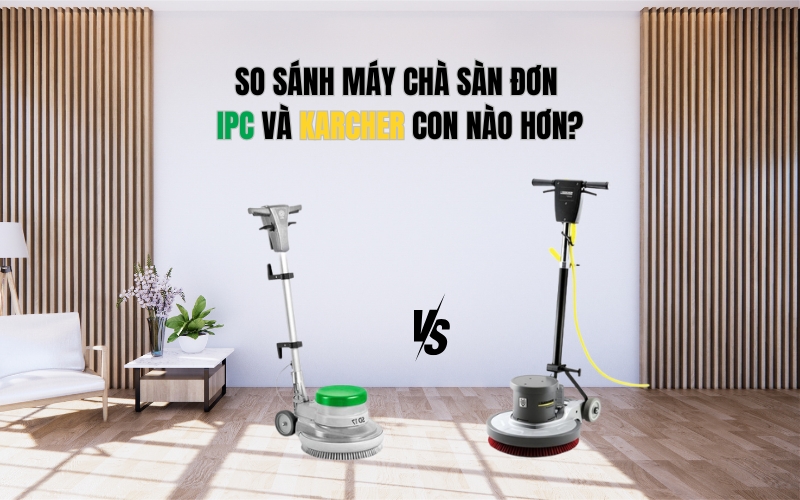 So Sánh Máy Chà Sàn Đơn IPC Và Karcher Con Nào Hơn?