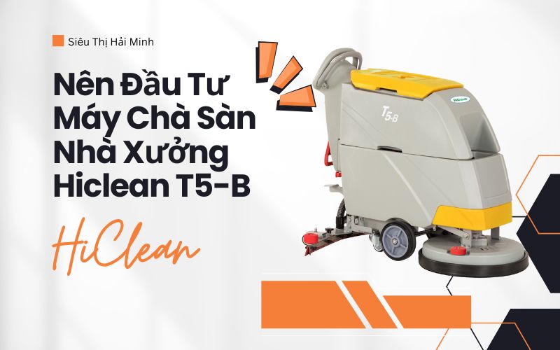 Nên Đầu Tư Máy Chà Sàn Nhà Xưởng Hiclean T5-B