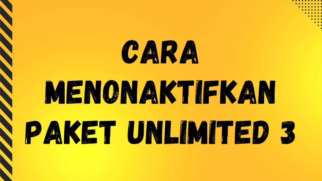 Cara Menonaktifkan Paket Unlimited 3 yang Mudah