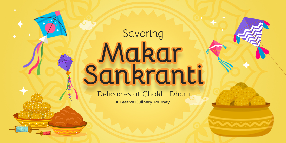 Savoring Makar Sankranti Delicacies at Chokhi Dhani: A Festive Culinary Journey