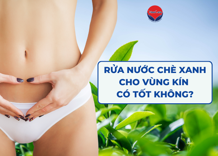 Rửa nước chè xanh cho vùng kín có tốt không? Rửa như nào? - Newcare - Mỹ phẩm Nhật Bản cao cấp