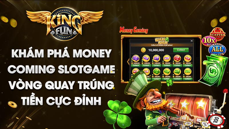 Slotgame Money Coming - Thưởng Jackpot khủng đang chờ bạn 