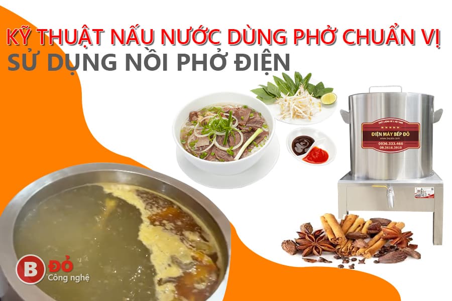 Các kỹ thuật nấu nước dùng chuẩn vị bằng nồi nấu phở điện