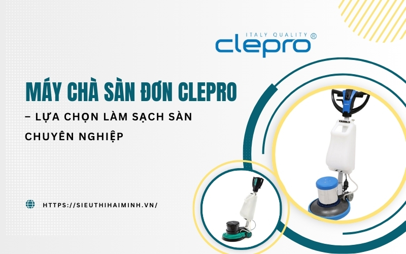 Máy chà sàn đơn Clepro – Lựa chọn làm sạch sàn chuyên...