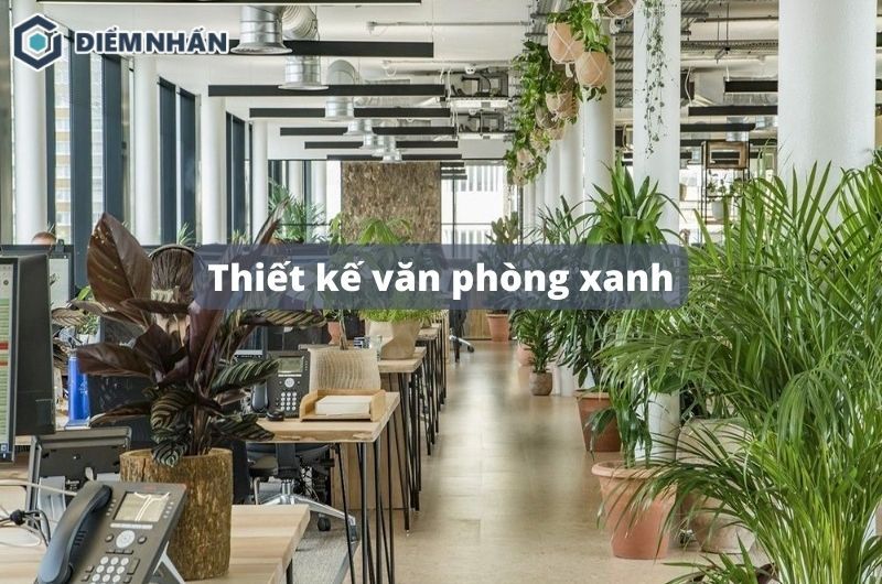 99+ Mẫu thiết kế văn phòng xanh đẹp mắt, đầy năng lượng