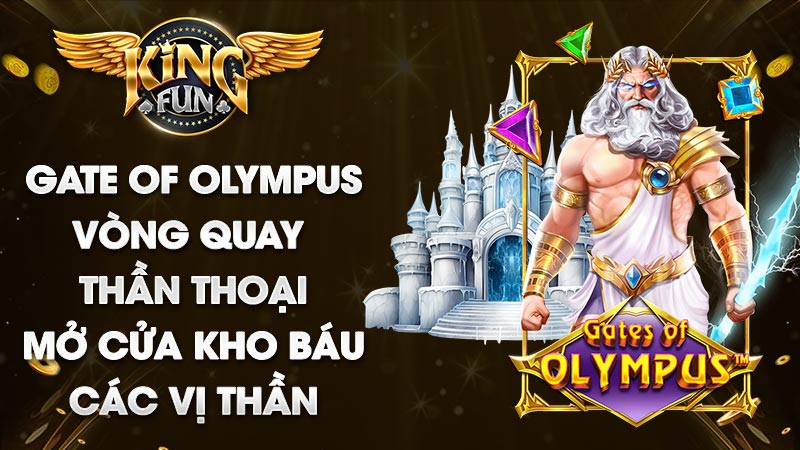 Slotgame cánh cổng Olympus Kingfun mở kho báu các vị thần