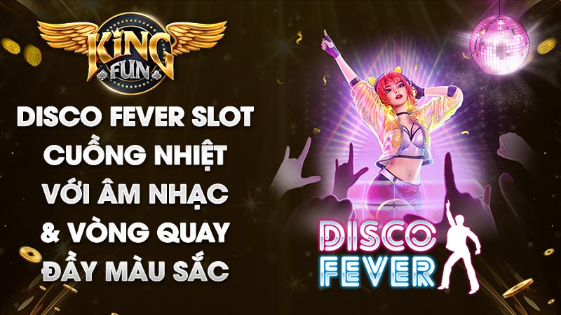 Slotgame Disco Fever: Game sành điệu, trả thưởng khủng