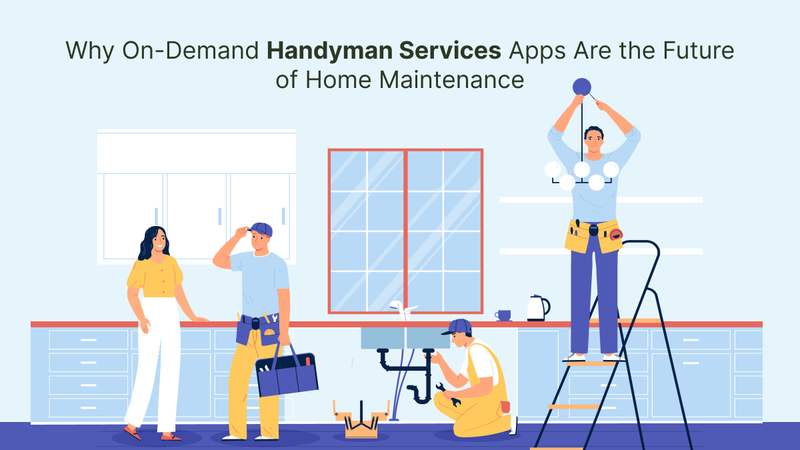 Why On-Demand Handyman Services Apps Are the Future of Home Maintenance - Handyman App