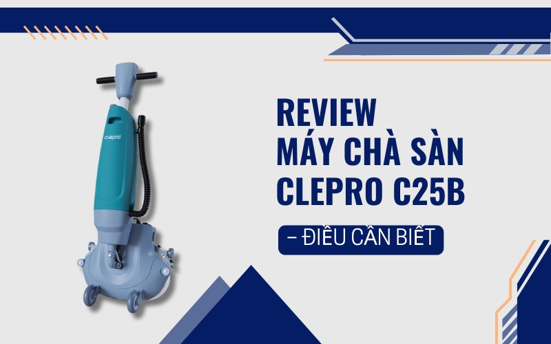 Review Máy Chà Sàn Clepro C25B – Điều Cần Biết