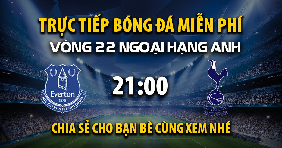 Link trực tiếp Everton vs Tottenham 21:00, ngày 19/01 - Xoilacxyo.cc
