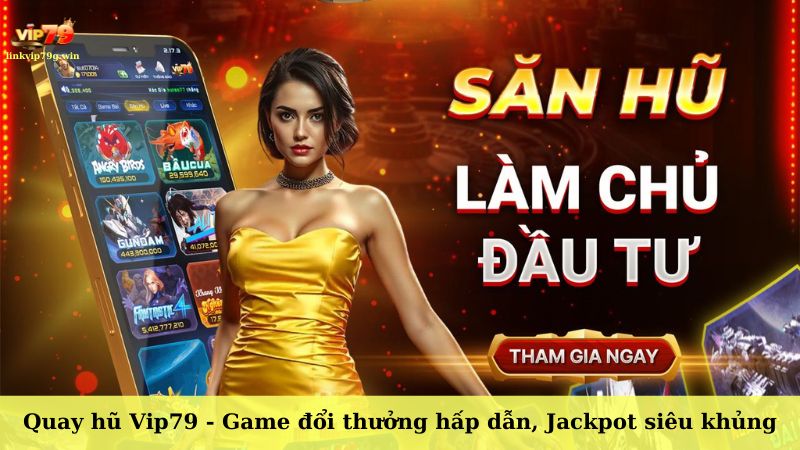 Quay hũ Vip79 - Game đổi thưởng hấp dẫn, Jackpot siêu khủng