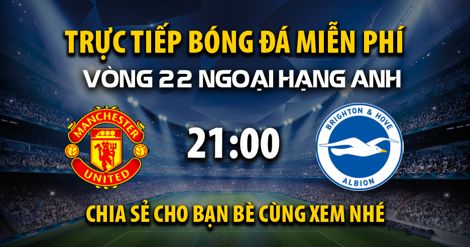 Link trực tiếp Manchester United vs Brighton 21:00, ngày 19/01 - Xoilacxyo.cc