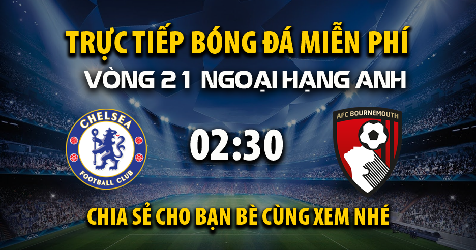 Trực tiếp Chelsea vs AFC Bournemouth  full lúc 02:30, ngày 15/01