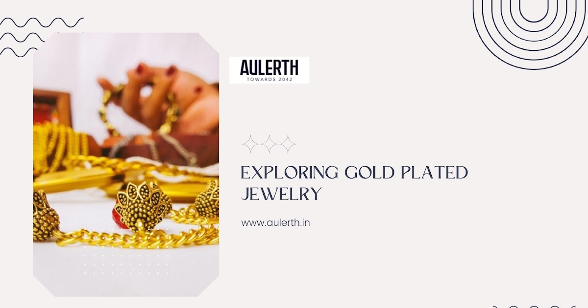 The Timeless Elegance of Designer Jewelry: Exploring Gold Plated Jewelry