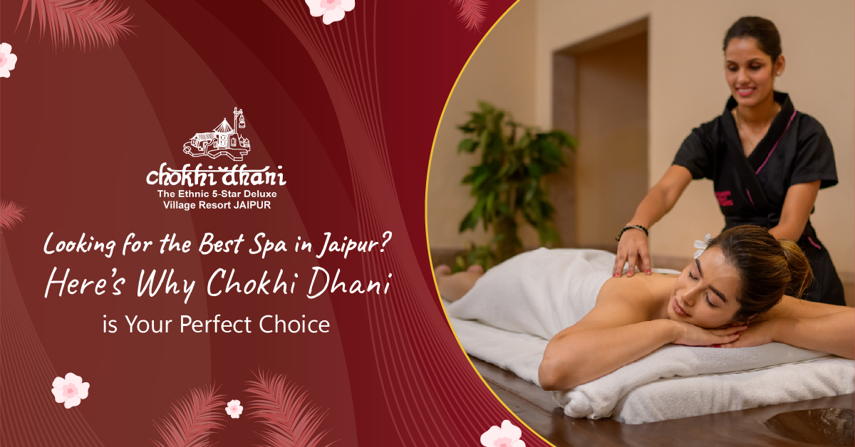 Looking for the Best Spa in Jaipur? Here’s Why Chokhi Dhani is Your Perfect Choice