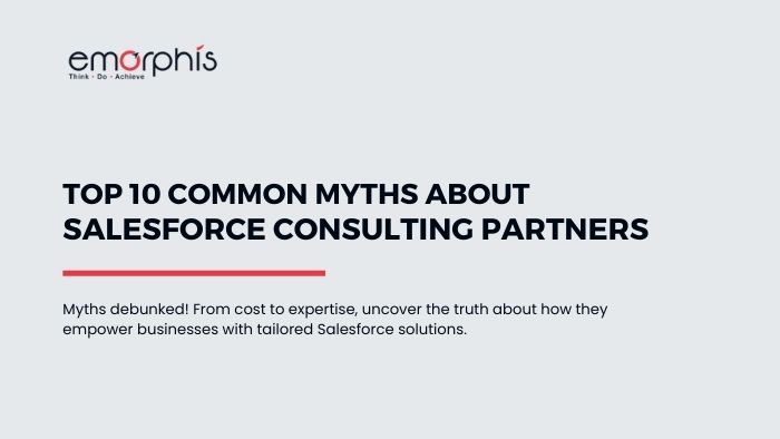 Salesforce Consulting Partner - Top 10 Myths Debunked - Emorphis