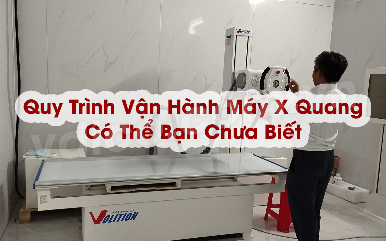 Quy Trình Vận Hành Máy X Quang Có Thể Bạn Chưa Biết